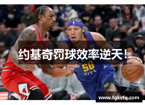 约基奇罚球效率逆天！